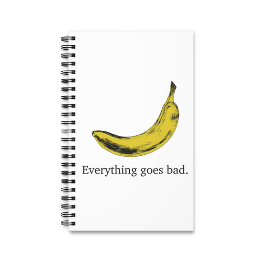 Everything Goes Bad Yellow Banana Spiral Notebook White