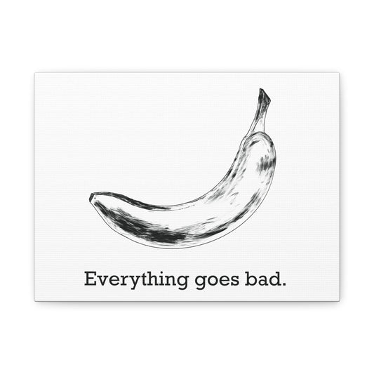 Everything Goes Bad Banana Canvas Print