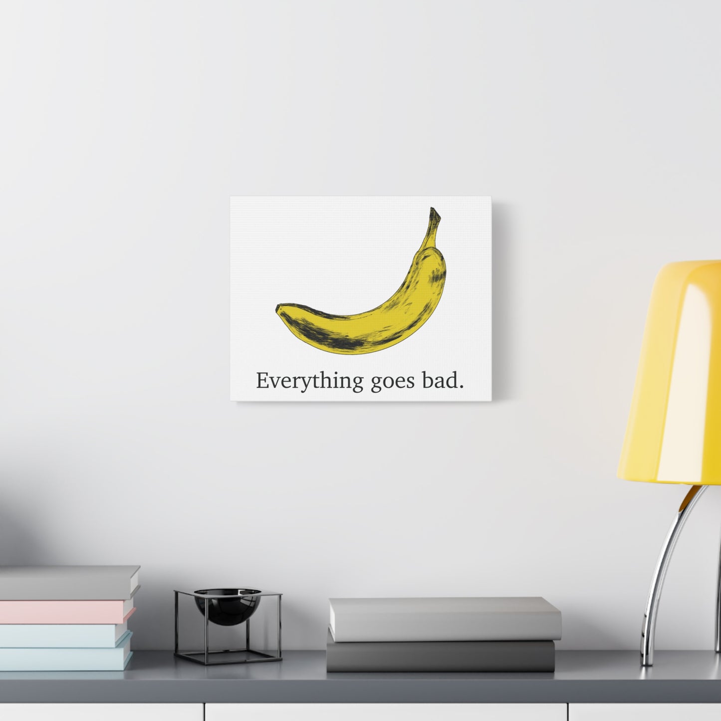 Everything Goes Bad Yellow Banana Canvas Print
