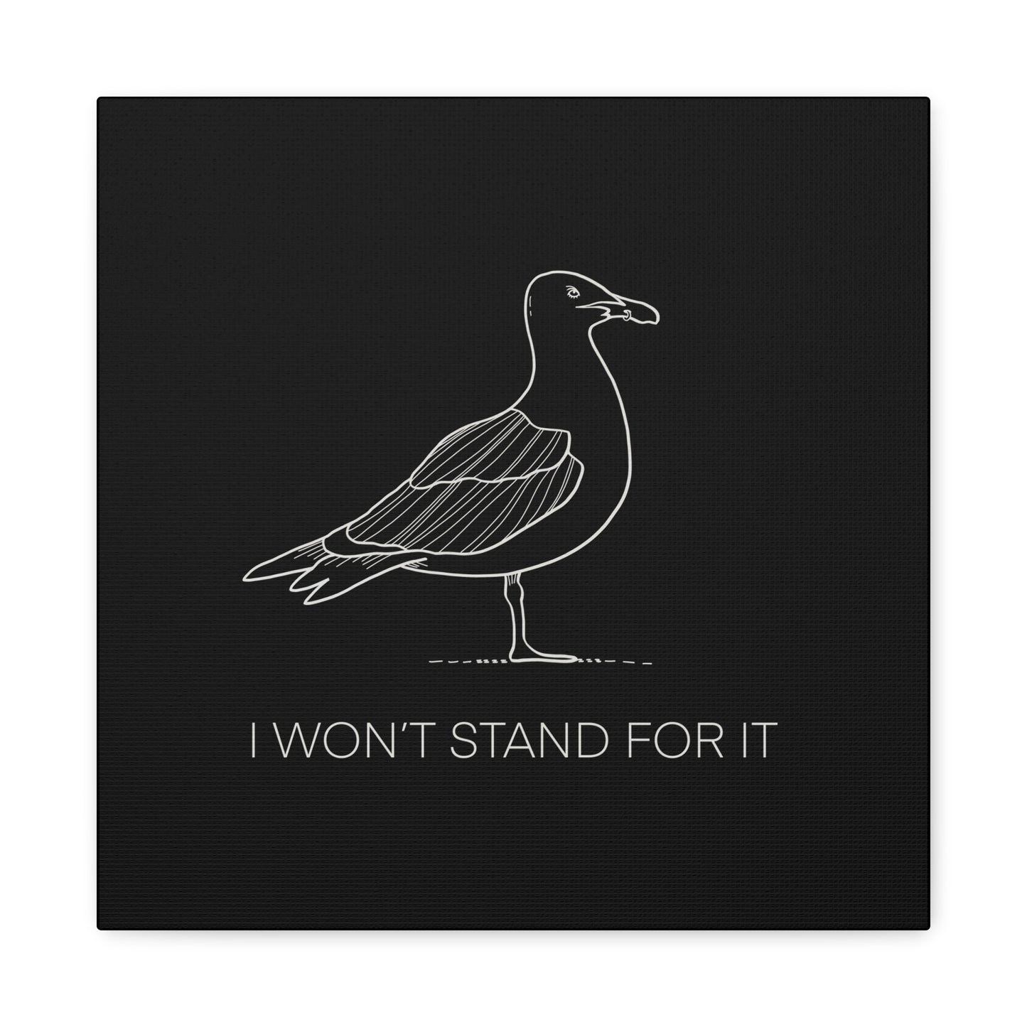 I Won't Stand For It Seagull Canvas Print - White Ink on Black Background - Seagull Beachy Art Print