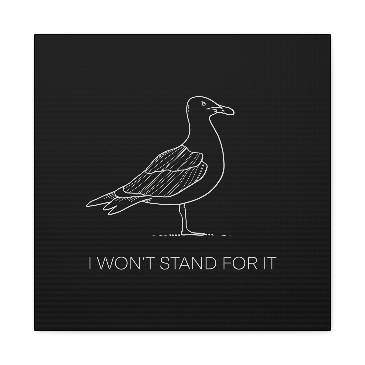I Won't Stand For It Seagull Canvas Print - White Ink on Black Background - Seagull Beachy Art Print